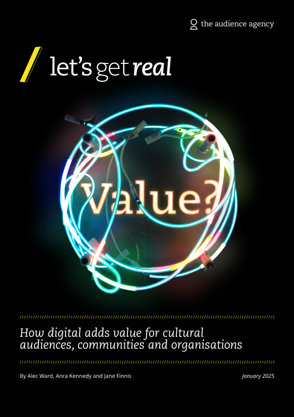 Let's Get Real Value? How digital adds value for cultural audiences, communities and organisations - report front cover Let's Get Real Value? How digital adds value for cultural audiences, communities and organisations - report front cover